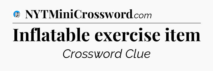 Inflatable exercise item Crossword Clue