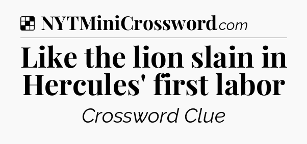 Solution: Like the lion slain in Hercules' first labor - NYT Crossword