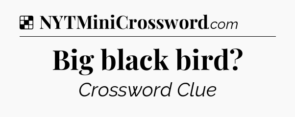 Solution: Big black bird - NYT Crossword