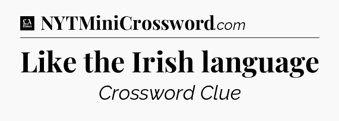 Like the Irish language - LA Times Crossword