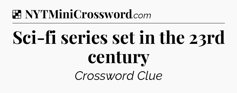 Solution: Sci-fi series set in the 23rd century - NYT Crossword