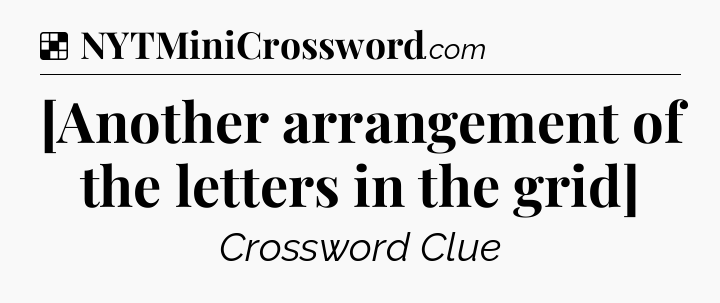 Solution: [Another arrangement of the letters in the grid] - NYT Crossword