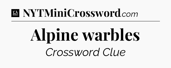 Alpine warbles - LA Times Crossword