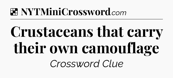 Solution: Crustaceans that carry their own camouflage - NYT Crossword