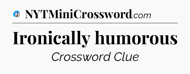 Ironically humorous Crossword Clue