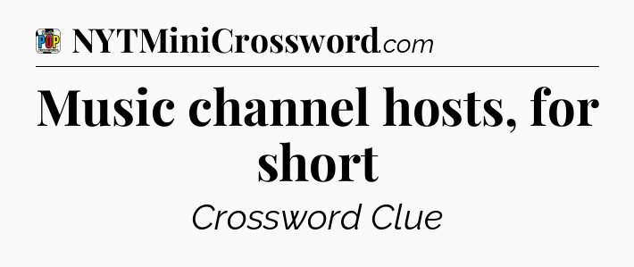 Music channel hosts, for short Crossword Clue