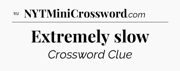 Extremely slow - WSJ Crossword