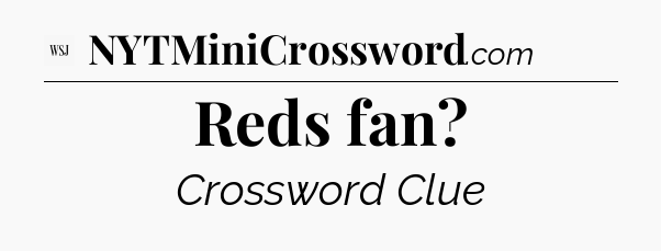 Reds fan - WSJ Crossword