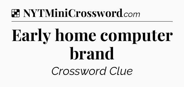 Solution: Early home computer brand - NYT Crossword