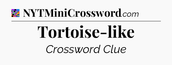 Tortoise-like Crossword Clue
