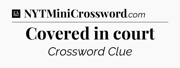 Covered in court - LA Times Crossword