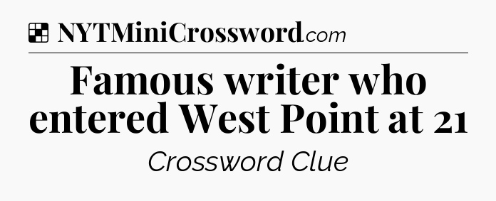 Solution: Famous writer who entered West Point at 21 - NYT Crossword