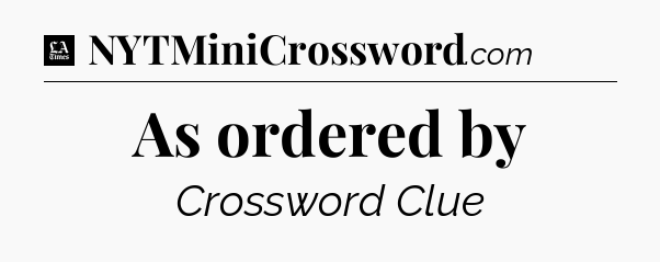 As ordered by - LA Times Crossword