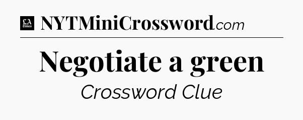 Negotiate a green - LA Times Crossword
