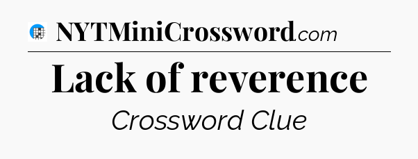 Lack of reverence Crossword Clue