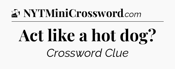 Act like a hot dog - Daily Themed Classic Crossword