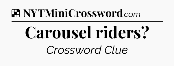 Solution: Carousel riders - NYT Crossword