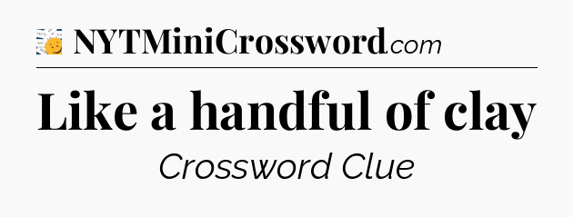 Like a handful of clay - 7 Little Words