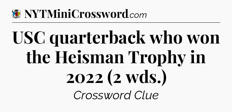 USC quarterback who won the Heisman Trophy in 2022 (2 wds.) Crossword Clue