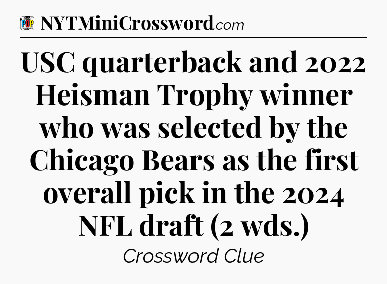 USC quarterback and 2022 Heisman Trophy winner who was selected by the Chicago Bears as the first overall pick in the 2024 NFL draft (2 wds.) Crossword Clue