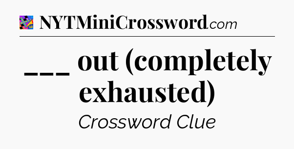 ___ out (completely exhausted) Crossword Clue