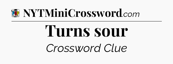 Turns sour Crossword Clue