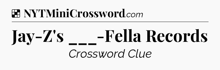 Solution: Jay-Z's ___-Fella Records - NYT Crossword
