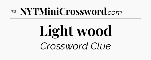 Light wood - WSJ Crossword