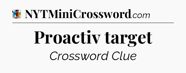 Proactiv target Crossword Clue
