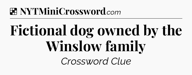 Solution: Fictional dog owned by the Winslow family - NYT Crossword