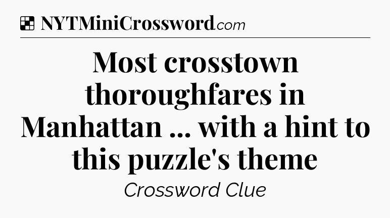 Solution: Most crosstown thoroughfares in Manhattan ... with a hint to this puzzle's theme - NYT Crossword