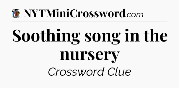 Soothing song in the nursery Crossword Clue