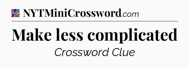 Make less complicated Crossword Clue