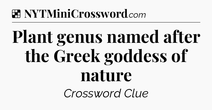 Solution: Plant genus named after the Greek goddess of nature - NYT Crossword
