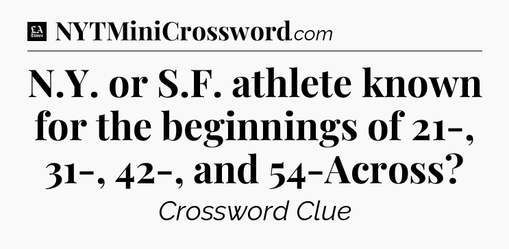 N.Y. or S.F. athlete known for the beginnings of 21-, 31-, 42-, and 54-Across - LA Times Crossword