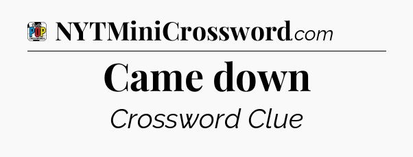 Came down Crossword Clue
