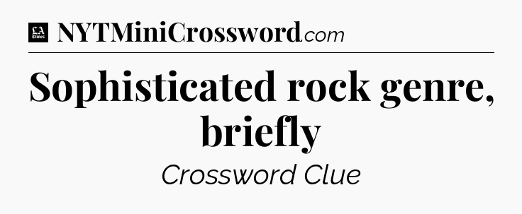 Sophisticated rock genre, briefly - LA Times Crossword