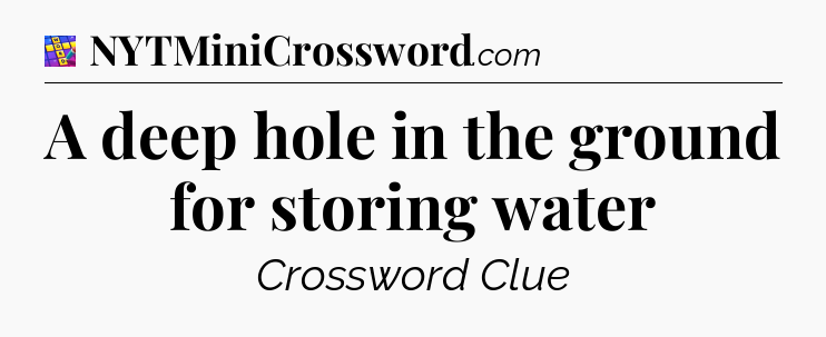 A deep hole in the ground for storing water Codycross
