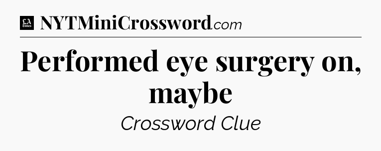 Performed eye surgery on, maybe - LA Times Crossword