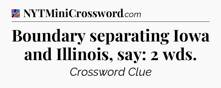 Boundary separating Iowa and Illinois, say: 2 wds Crossword Clue