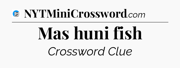 Mas huni fish Crossword Clue