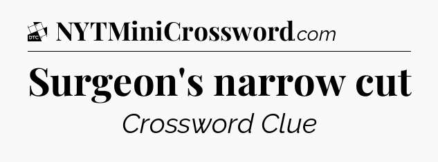 Surgeon's narrow cut - Daily Themed Classic Crossword
