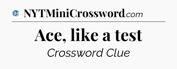 Ace, like a test Crossword Clue