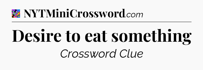 Desire to eat something Crossword Clue