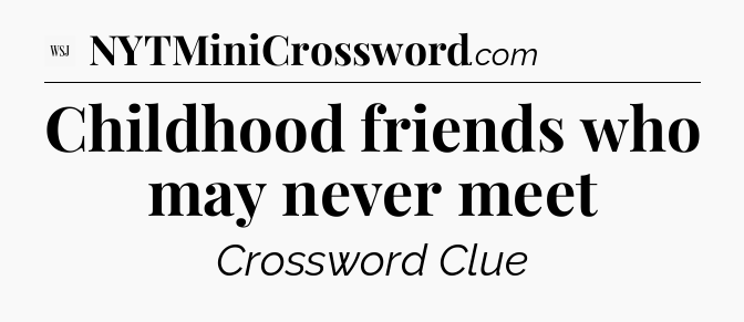 Childhood friends who may never meet - WSJ Crossword
