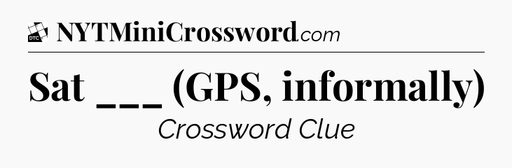Sat ___ (GPS, informally) - Daily Themed Classic Crossword