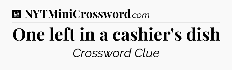 One left in a cashier's dish - LA Times Crossword