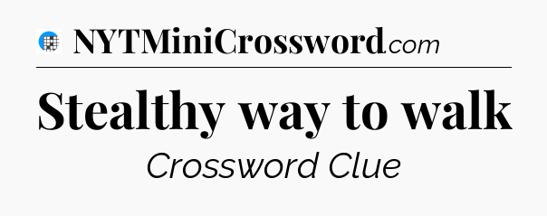 Stealthy way to walk Crossword Clue