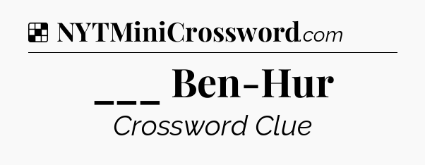 Solution: ___ Ben-Hur - NYT Crossword