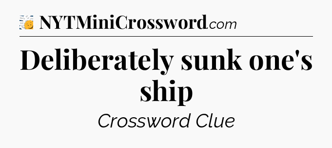 Deliberately sunk one's ship - 7 Little Words